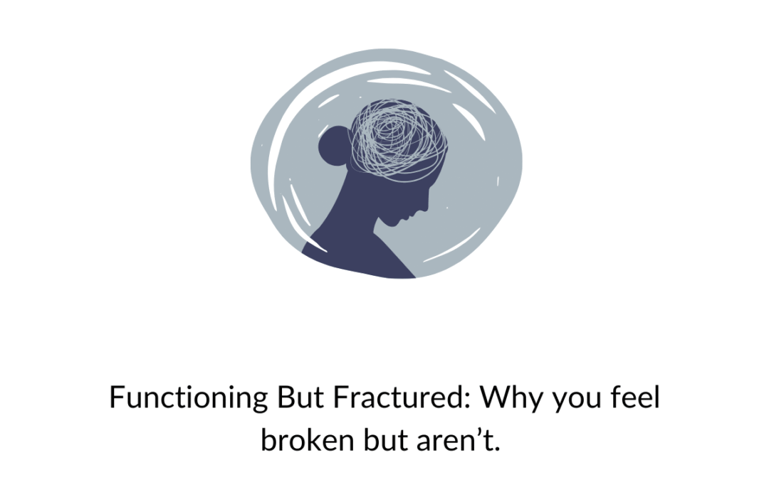 Functioning but Fractured: Why You Feel Broken (But Aren’t)