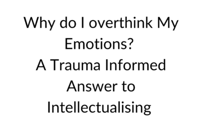 Why do I overthink My Emotions? A Trauma Informed Answer